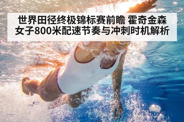 世界田径终极锦标赛前瞻 霍奇金森女子800米配速节奏与冲刺时机解析